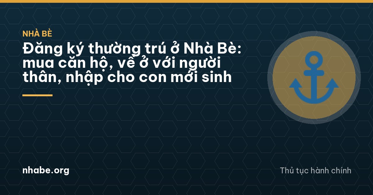 Đăng ký thường trú ở Nhà Bè: mua căn hộ, về ở với người thân, nhập cho con mới sinh